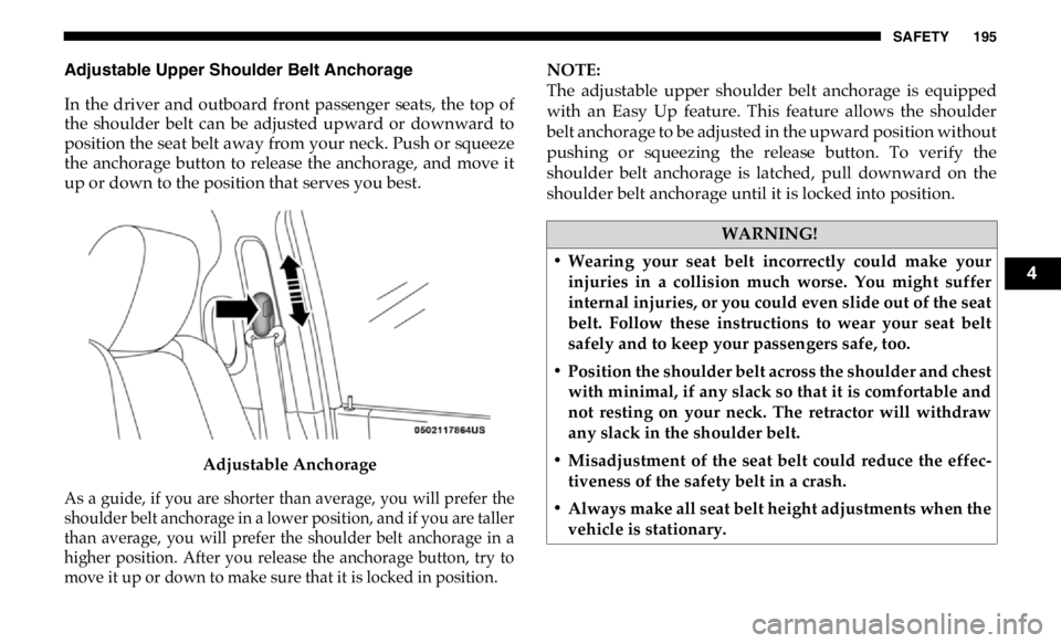 RAM CHASSIS CAB 2019 Owners Manual SAFETY 195
Adjustable Upper Shoulder Belt Anchorage
In the driver and outboard front passenger seats, the top of
the shoulder belt can be adjusted upward or downward to
position the s RAM CHASSIS CAB 2019 Owners Manual SAFETY 195
Adjustable Upper Shoulder Belt Anchorage
In the driver and outboard front passenger seats, the top of
the shoulder belt can be adjusted upward or downward to
position the s