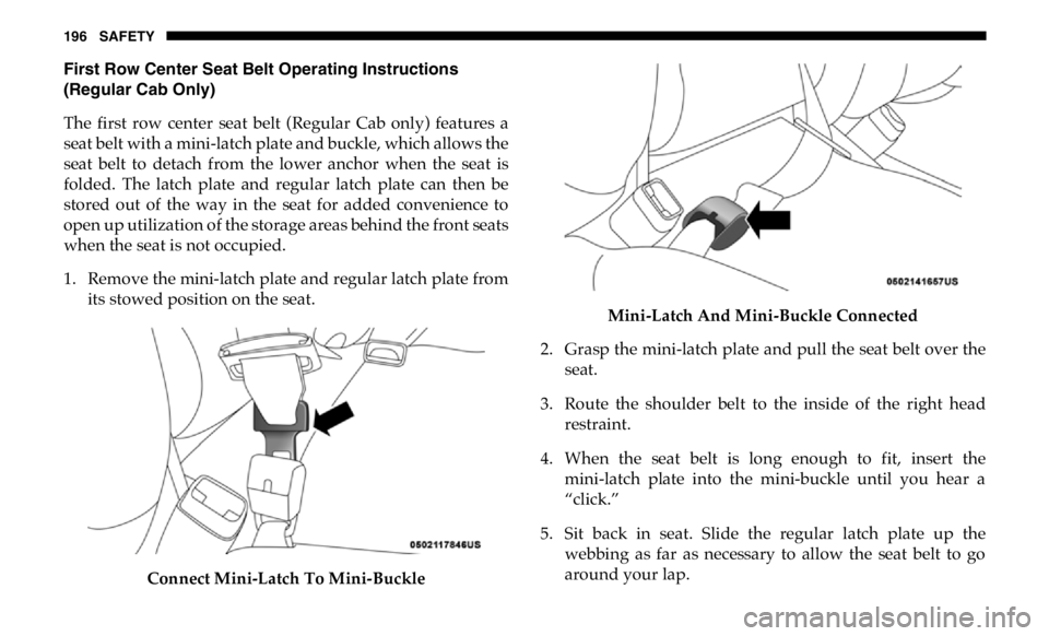 RAM CHASSIS CAB 2019 Owners Manual 196 SAFETY
First Row Center Seat Belt Operating Instructions
(Regular Cab Only)
The first row center seat belt (Regular Cab only) features a
seat belt with a mini-latch plate and buckle, wh RAM CHASSIS CAB 2019 Owners Manual 196 SAFETY
First Row Center Seat Belt Operating Instructions
(Regular Cab Only)
The first row center seat belt (Regular Cab only) features a
seat belt with a mini-latch plate and buckle, wh