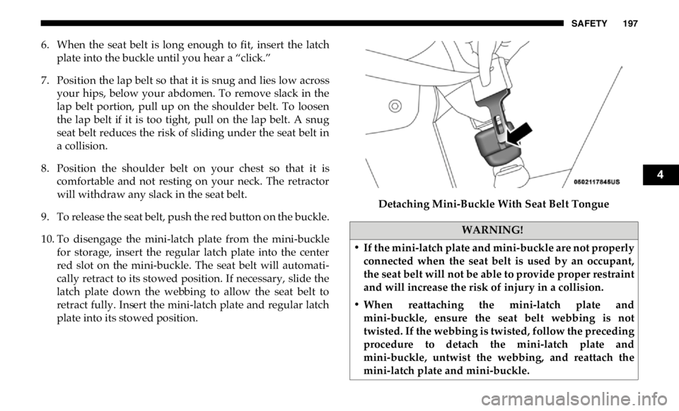 RAM CHASSIS CAB 2019 Owners Manual SAFETY 197
6. When the seat belt is long enough to fit, insert the latch
plate into the buckle until you hear a “click.”
7. Position the lap belt so that it is snug and lies low across
RAM CHASSIS CAB 2019 Owners Manual SAFETY 197
6. When the seat belt is long enough to fit, insert the latch
plate into the buckle until you hear a “click.”
7. Position the lap belt so that it is snug and lies low across
