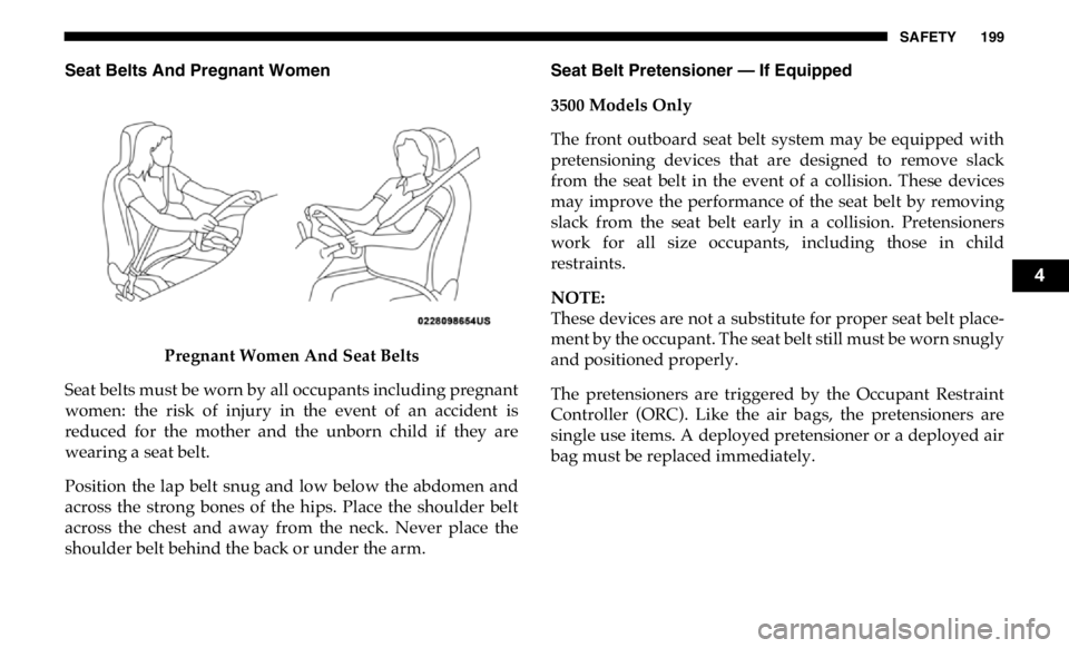 RAM CHASSIS CAB 2019 Owners Manual SAFETY 199
Seat Belts And Pregnant Women
Pregnant Women And Seat Belts
Seat belts must be worn by all occupants including pregnant
women: the risk of injury in the event of an accident is
RAM CHASSIS CAB 2019 Owners Manual SAFETY 199
Seat Belts And Pregnant Women
Pregnant Women And Seat Belts
Seat belts must be worn by all occupants including pregnant
women: the risk of injury in the event of an accident is