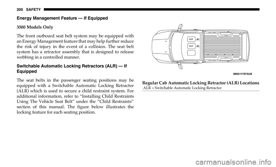 RAM CHASSIS CAB 2019 Owners Manual 200 SAFETY
Energy Management Feature — If Equipped
3500 Models Only
The front outboard seat belt system may be equipped with
an Energy Management feature that may help further reduce
the r RAM CHASSIS CAB 2019 Owners Manual 200 SAFETY
Energy Management Feature — If Equipped
3500 Models Only
The front outboard seat belt system may be equipped with
an Energy Management feature that may help further reduce
the r