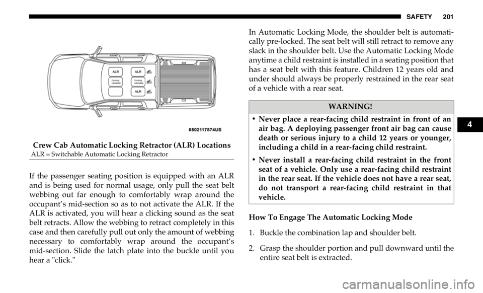 RAM CHASSIS CAB 2019 Owners Manual SAFETY 201
Crew Cab Automatic Locking Retractor (ALR) Locations
If the passenger seating position is equipped with an ALR
and is being used for normal usage, only pull the seat bel RAM CHASSIS CAB 2019 Owners Manual SAFETY 201
Crew Cab Automatic Locking Retractor (ALR) Locations
If the passenger seating position is equipped with an ALR
and is being used for normal usage, only pull the seat bel