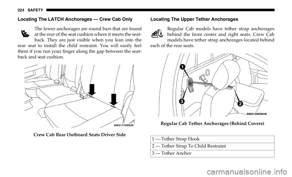 RAM CHASSIS CAB 2019  Owners Manual 224 SAFETY
Locating The LATCH Anchorages — Crew Cab Only 
The lower anchorages are round bars that are found
at the rear of the seat cushion where it meets the seat -
back.  They  are  just  visible