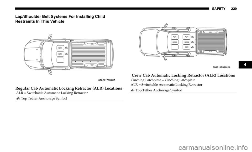 RAM CHASSIS CAB 2019  Owners Manual SAFETY 229
Lap/Shoulder Belt Systems For Installing Child 
Restraints In This Vehicle 
Regular Cab Automatic Locking Retractor (ALR) Locations Crew Cab Automatic Locking Retractor (ALR) Locations
ALR 