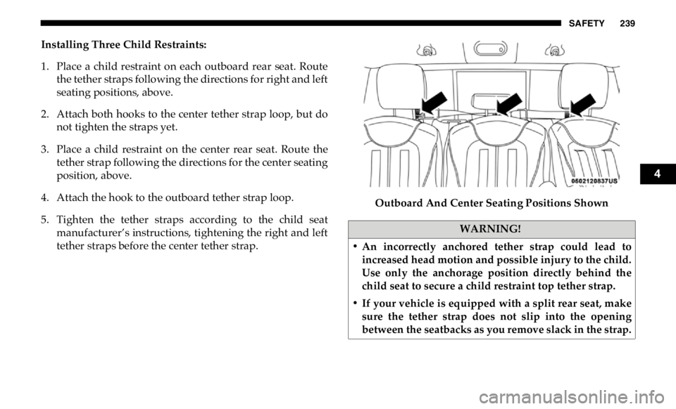 RAM CHASSIS CAB 2019  Owners Manual SAFETY 239
Installing Three Child Restraints:
1. Place  a  child  restraint  on  each  outboard  rear  seat.  Route
the tether straps following the directions for right and left
seating positions, abo