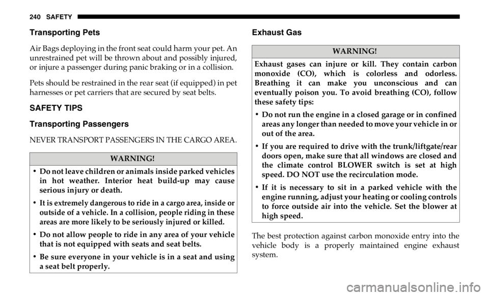 RAM CHASSIS CAB 2019  Owners Manual 240 SAFETY
Transporting Pets   
Air Bags deploying in the front seat could harm your pet. An
unrestrained pet will be thrown about and possibly injured,
or injure a passenger during panic braking or i