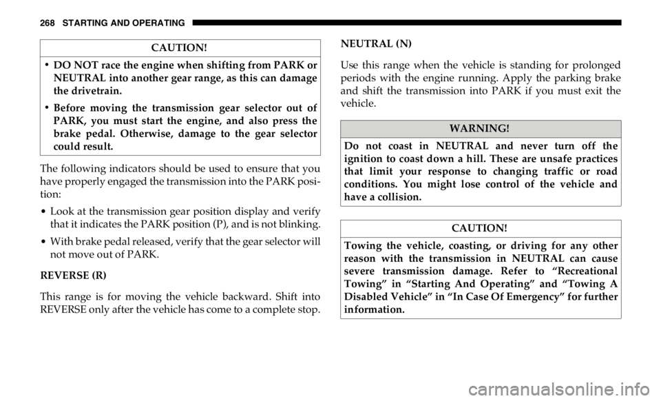 RAM CHASSIS CAB 2019 Repair Manual 268 STARTING AND OPERATING
The following indicators should be used to ensure that you
have properly engaged the transmission into the PARK posi -
tion:
• Look at the transmission gear posi RAM CHASSIS CAB 2019 Repair Manual 268 STARTING AND OPERATING
The following indicators should be used to ensure that you
have properly engaged the transmission into the PARK posi -
tion:
• Look at the transmission gear posi