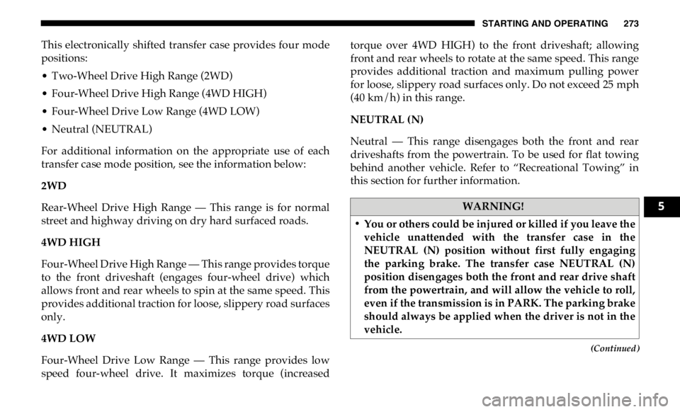 RAM CHASSIS CAB 2019 Owners Manual STARTING AND OPERATING 273
(Continued)This electronically shifted transfer case provides four mode
positions:
• Two-Wheel Drive High Range (2WD)
• Four-Wheel Drive High Range (4WD HIGH)
• RAM CHASSIS CAB 2019 Owners Manual STARTING AND OPERATING 273
(Continued)This electronically shifted transfer case provides four mode
positions:
• Two-Wheel Drive High Range (2WD)
• Four-Wheel Drive High Range (4WD HIGH)
•