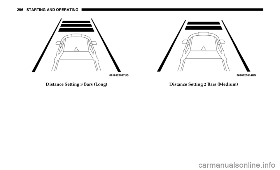 RAM CHASSIS CAB 2019 Owners Manual 296 STARTING AND OPERATING
Distance Setting 3 Bars (Long) Distance Setting 2 Bars (Medium) RAM CHASSIS CAB 2019 Owners Manual 296 STARTING AND OPERATING
Distance Setting 3 Bars (Long) Distance Setting 2 Bars (Medium)