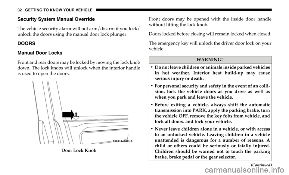 RAM CHASSIS CAB 2019 Owners Guide 32 GETTING TO KNOW YOUR VEHICLE
(Continued)Security System Manual Override
The vehicle security alarm will not arm/disarm if you lock/
unlock the doors using the manual door lock plunger.
DOORS
Manua RAM CHASSIS CAB 2019 Owners Guide 32 GETTING TO KNOW YOUR VEHICLE
(Continued)Security System Manual Override
The vehicle security alarm will not arm/disarm if you lock/
unlock the doors using the manual door lock plunger.
DOORS
Manua