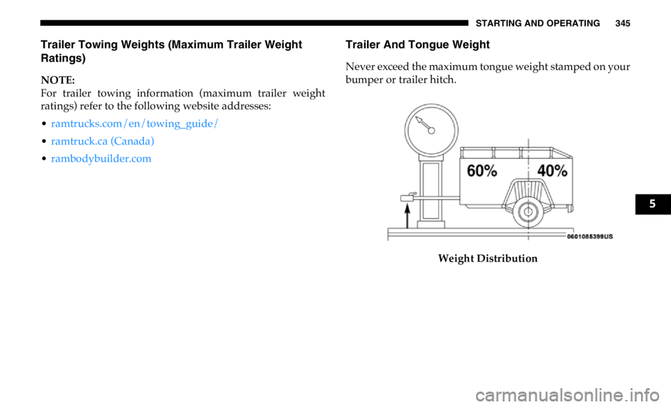 RAM CHASSIS CAB 2019 Owners Manual STARTING AND OPERATING 345
Trailer Towing Weights (Maximum Trailer Weight
Ratings)
NOTE:
For trailer towing information (maximum trailer weight
ratings) refer to the following website addres RAM CHASSIS CAB 2019 Owners Manual STARTING AND OPERATING 345
Trailer Towing Weights (Maximum Trailer Weight
Ratings)
NOTE:
For trailer towing information (maximum trailer weight
ratings) refer to the following website addres