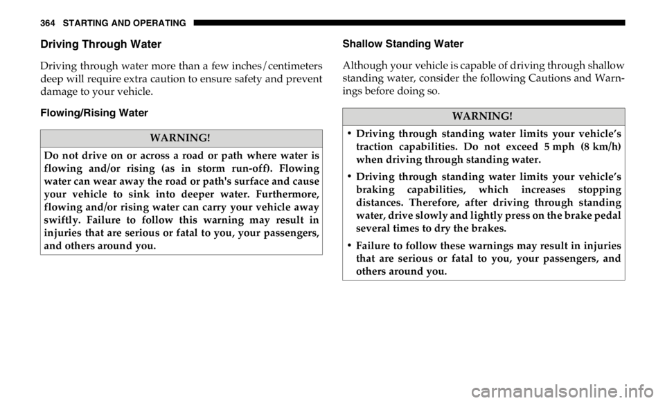 RAM CHASSIS CAB 2019 Owners Manual 364 STARTING AND OPERATING
Driving Through Water
Driving through water more than a few inches/centimeters
deep will require extra caution to ensure safety and prevent
damage to your vehicle.
Flowi RAM CHASSIS CAB 2019 Owners Manual 364 STARTING AND OPERATING
Driving Through Water
Driving through water more than a few inches/centimeters
deep will require extra caution to ensure safety and prevent
damage to your vehicle.
Flowi