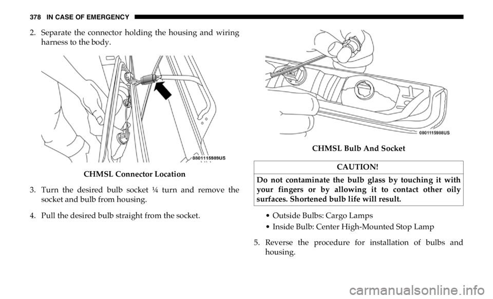 RAM CHASSIS CAB 2019 Owners Manual 378 IN CASE OF EMERGENCY
2. Separate the connector holding the housing and wiring
harness to the body.
CHMSL Connector Location
3. Turn the desired bulb socket ¼ turn and remove the
s RAM CHASSIS CAB 2019 Owners Manual 378 IN CASE OF EMERGENCY
2. Separate the connector holding the housing and wiring
harness to the body.
CHMSL Connector Location
3. Turn the desired bulb socket ¼ turn and remove the
s