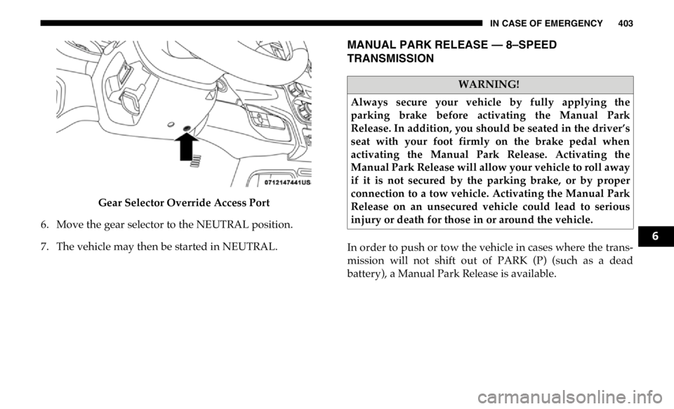 RAM CHASSIS CAB 2019 Owners Manual IN CASE OF EMERGENCY 403
Gear Selector Override Access Port
6. Move the gear selector to the NEUTRAL position.
7. The vehicle may then be started in NEUTRAL. MANUAL PARK RELEASE — 8–SPEED
TRANSMI RAM CHASSIS CAB 2019 Owners Manual IN CASE OF EMERGENCY 403
Gear Selector Override Access Port
6. Move the gear selector to the NEUTRAL position.
7. The vehicle may then be started in NEUTRAL. MANUAL PARK RELEASE — 8–SPEED
TRANSMI