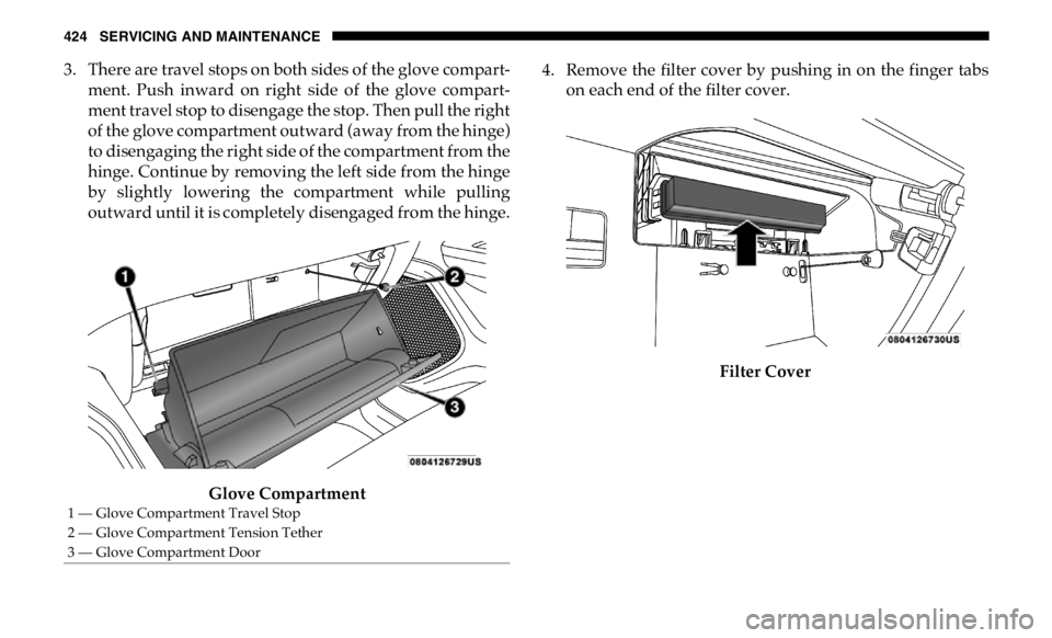 RAM CHASSIS CAB 2019 Owners Manual 424 SERVICING AND MAINTENANCE
3. There are travel stops on both sides of the glove compart -
ment. Push inward on right side of the glove compart -
ment travel stop to disengage the stop. The RAM CHASSIS CAB 2019 Owners Manual 424 SERVICING AND MAINTENANCE
3. There are travel stops on both sides of the glove compart -
ment. Push inward on right side of the glove compart -
ment travel stop to disengage the stop. The