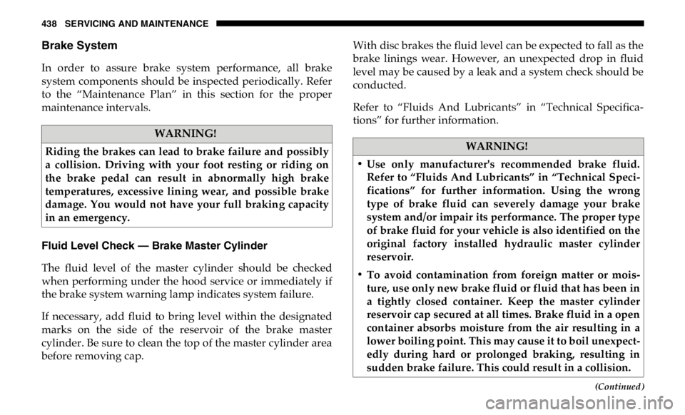 RAM CHASSIS CAB 2019 Owners Manual 438 SERVICING AND MAINTENANCE
(Continued)Brake System
In order to assure brake system performance, all brake
system components should be inspected periodically. Refer
to the “Mainte RAM CHASSIS CAB 2019 Owners Manual 438 SERVICING AND MAINTENANCE
(Continued)Brake System
In order to assure brake system performance, all brake
system components should be inspected periodically. Refer
to the “Mainte