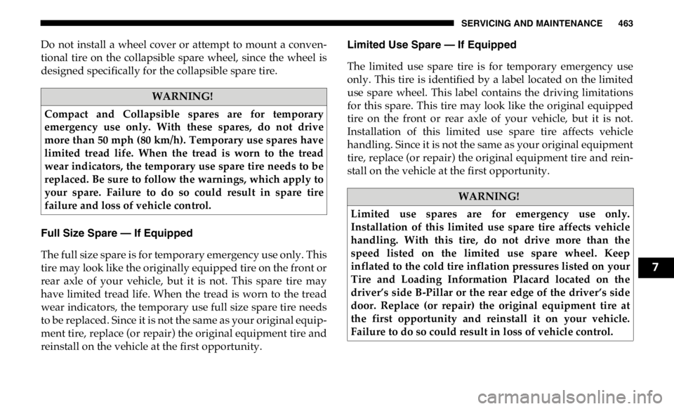 RAM CHASSIS CAB 2019 Owners Manual SERVICING AND MAINTENANCE 463
Do not install a wheel cover or attempt to mount a conven -
tional tire on the collapsible spare wheel, since the wheel is
designed specifically for t RAM CHASSIS CAB 2019 Owners Manual SERVICING AND MAINTENANCE 463
Do not install a wheel cover or attempt to mount a conven -
tional tire on the collapsible spare wheel, since the wheel is
designed specifically for t
