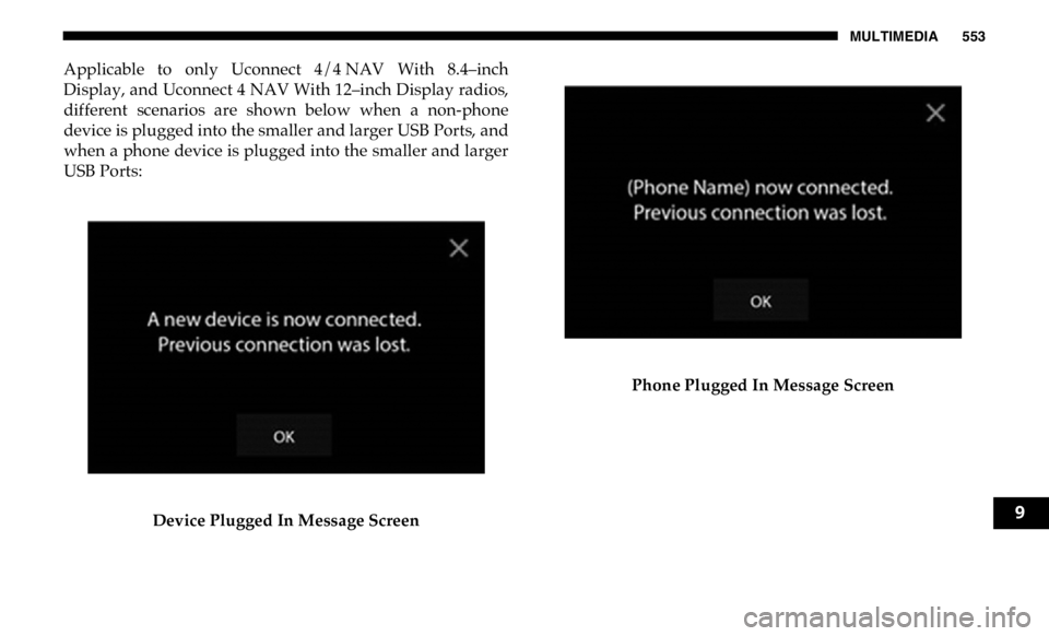 RAM CHASSIS CAB 2019 Owners Manual MULTIMEDIA 553
Applicable to only Uconnect 4/4 NAV With 8.4–inch
Display, and Uconnect 4 NAV With 12–inch Display radios,
different scenarios are shown below when a non-phone
device i RAM CHASSIS CAB 2019 Owners Manual MULTIMEDIA 553
Applicable to only Uconnect 4/4 NAV With 8.4–inch
Display, and Uconnect 4 NAV With 12–inch Display radios,
different scenarios are shown below when a non-phone
device i