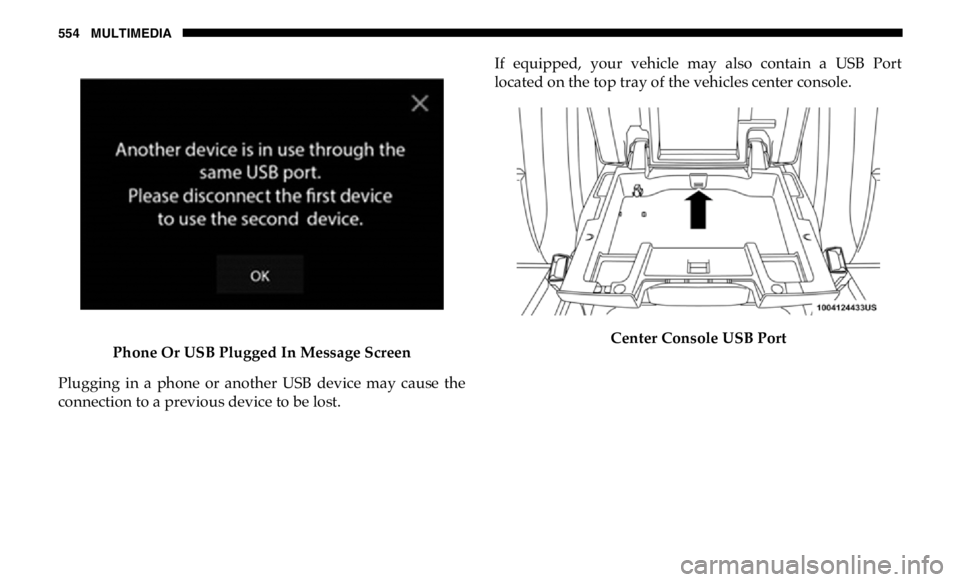 RAM CHASSIS CAB 2019 Owners Manual 554 MULTIMEDIA
Phone Or USB Plugged In Message Screen
Plugging in a phone or another USB device may cause the
connection to a previous device to be lost. If equipped, your vehicle may a RAM CHASSIS CAB 2019 Owners Manual 554 MULTIMEDIA
Phone Or USB Plugged In Message Screen
Plugging in a phone or another USB device may cause the
connection to a previous device to be lost. If equipped, your vehicle may a