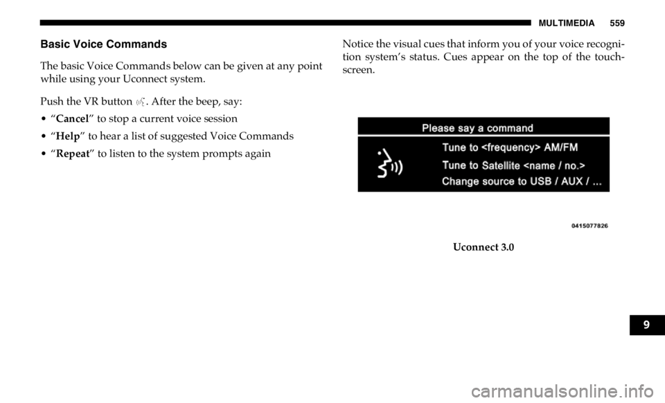 RAM CHASSIS CAB 2019  Owners Manual MULTIMEDIA 559
Basic Voice Commands
The basic Voice Commands below can be given at any point
while using your Uconnect system.
Push the VR button  . After the beep, say:
• “ Cancel ” to stop a c