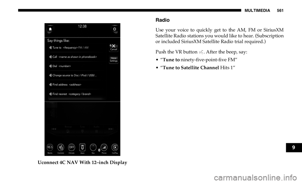 RAM CHASSIS CAB 2019 Owners Manual MULTIMEDIA 561
Uconnect 4C NAV With 12–inch Display Radio
Use your voice to quickly get to the AM, FM or SiriusXM
Satellite Radio stations you would like to hear. (Subscription
or include RAM CHASSIS CAB 2019 Owners Manual MULTIMEDIA 561
Uconnect 4C NAV With 12–inch Display Radio
Use your voice to quickly get to the AM, FM or SiriusXM
Satellite Radio stations you would like to hear. (Subscription
or include