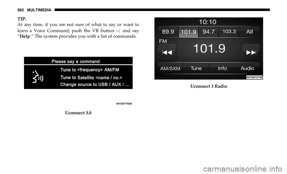 RAM CHASSIS CAB 2019  Owners Manual 562 MULTIMEDIA
TIP:
At  any  time,  if  you  are  not  sure  of  what  to  say  or  want  to
learn  a  Voice  Command,  push  the  VR  button    and  say
“ Help .” The system provides you with a l