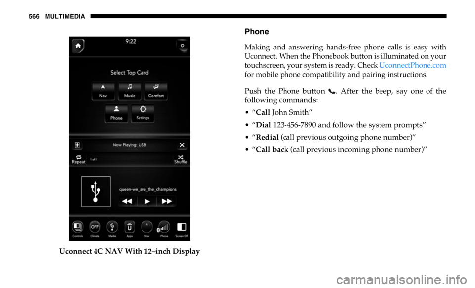 RAM CHASSIS CAB 2019  Owners Manual 566 MULTIMEDIA
Uconnect 4C NAV With 12–inch Display Phone
Making  and  answering  hands-free  phone  calls  is  easy  with
Uconnect. When the Phonebook button is illuminated on your
touchscreen, you