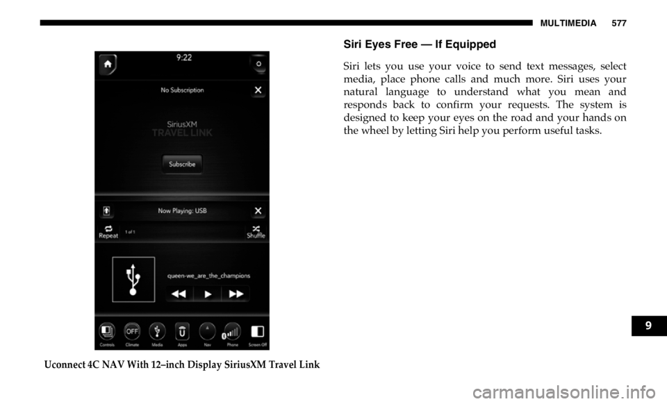 RAM CHASSIS CAB 2019 Owners Manual MULTIMEDIA 577
Uconnect 4C NAV With 12–inch Display SiriusXM Travel Link Siri Eyes Free — If Equipped
Siri lets you use your voice to send text messages, select
media, place phone ca RAM CHASSIS CAB 2019 Owners Manual MULTIMEDIA 577
Uconnect 4C NAV With 12–inch Display SiriusXM Travel Link Siri Eyes Free — If Equipped
Siri lets you use your voice to send text messages, select
media, place phone ca