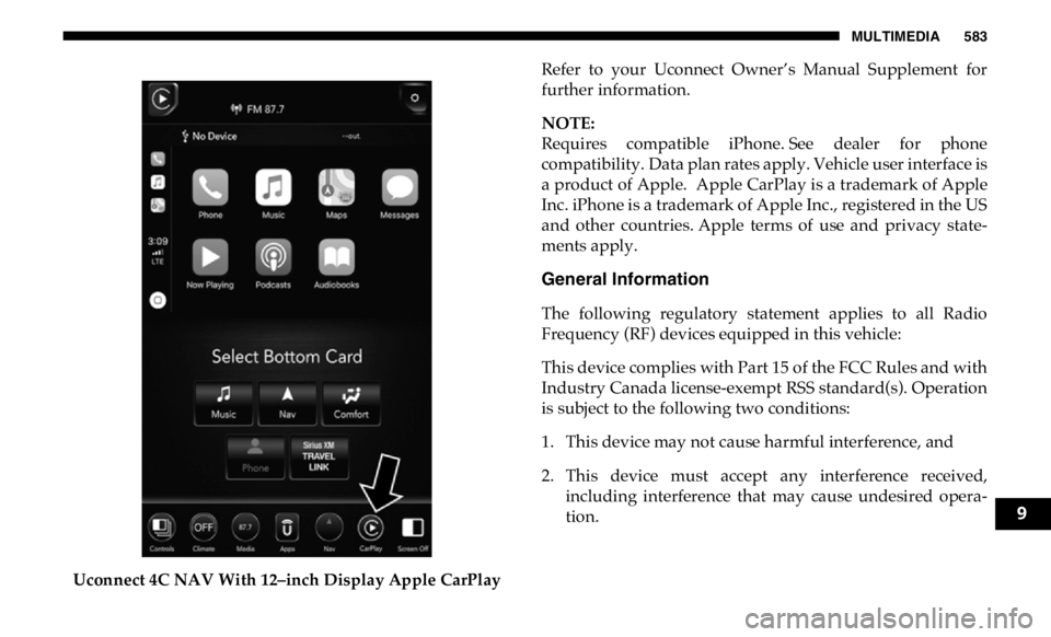 RAM CHASSIS CAB 2019 Owners Manual MULTIMEDIA 583
Uconnect 4C NAV With 12–inch Display Apple CarPlay Refer to your Uconnect Owner’s Manual Supplement for
further information.
NOTE:
Requires compatible iPhone. See dealer RAM CHASSIS CAB 2019 Owners Manual MULTIMEDIA 583
Uconnect 4C NAV With 12–inch Display Apple CarPlay Refer to your Uconnect Owner’s Manual Supplement for
further information.
NOTE:
Requires compatible iPhone. See dealer