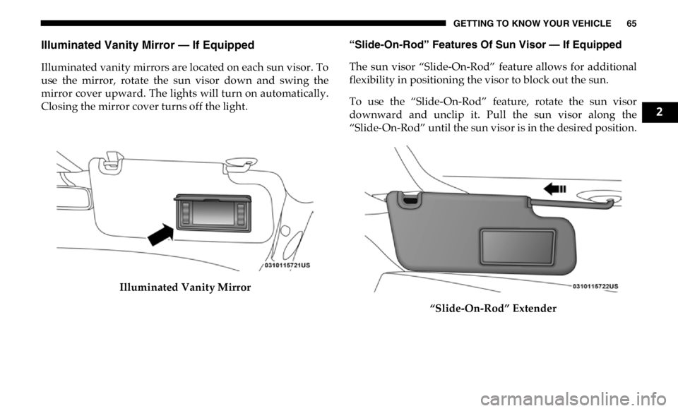 RAM CHASSIS CAB 2019 Repair Manual GETTING TO KNOW YOUR VEHICLE 65
Illuminated Vanity Mirror — If Equipped
Illuminated vanity mirrors are located on each sun visor. To
use the mirror, rotate the sun visor down and swing the RAM CHASSIS CAB 2019 Repair Manual GETTING TO KNOW YOUR VEHICLE 65
Illuminated Vanity Mirror — If Equipped
Illuminated vanity mirrors are located on each sun visor. To
use the mirror, rotate the sun visor down and swing the