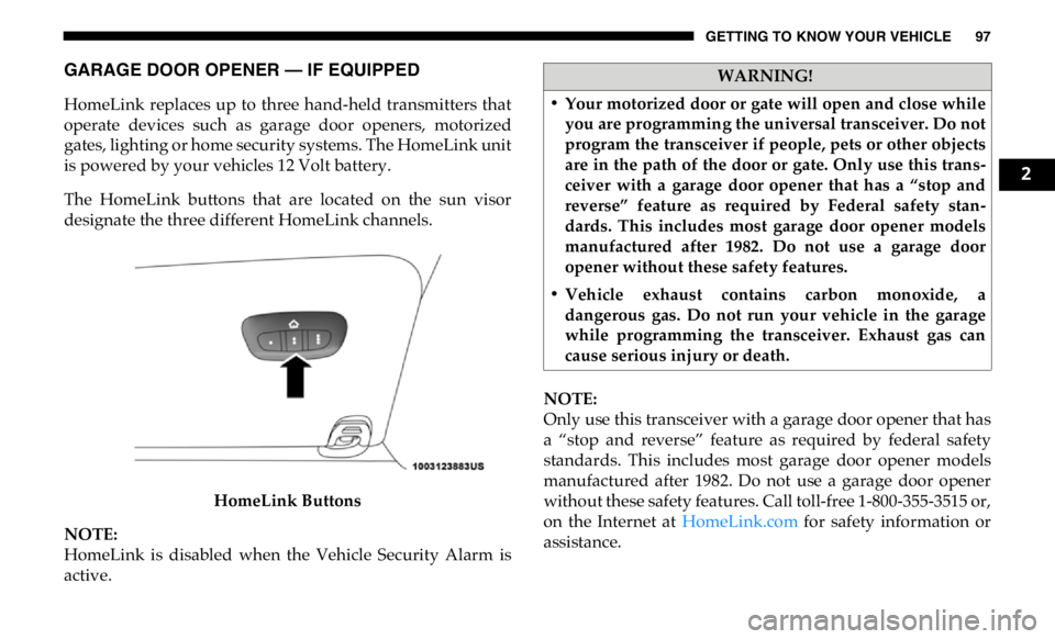 RAM CHASSIS CAB 2019  Owners Manual GETTING TO KNOW YOUR VEHICLE 97
GARAGE DOOR OPENER — IF EQUIPPED   
HomeLink  replaces  up  to  three  hand-held  transmitters  that
operate  devices  such  as  garage  door  openers,  motorized
gat