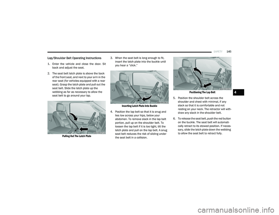 RAM CHASSIS CAB 2020 Owners Manual
SAFETY145
Lap/Shoulder Belt Operating Instructions
1. Enter the vehicle and close the door. Sit
back and adjust the seat.
2. The seat belt latch plate is above the back of the front seat, RAM CHASSIS CAB 2020 Owners Manual
SAFETY145
Lap/Shoulder Belt Operating Instructions
1. Enter the vehicle and close the door. Sit
back and adjust the seat.
2. The seat belt latch plate is above the back of the front seat,