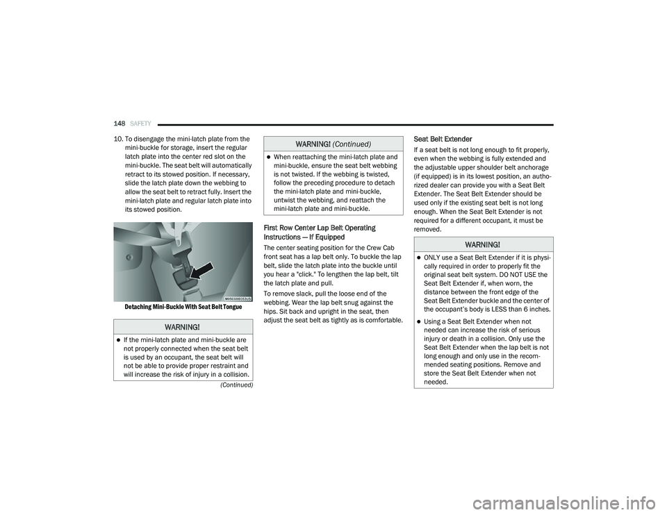RAM CHASSIS CAB 2020  Owners Manual 
148SAFETY  
(Continued)
10. To disengage the mini-latch plate from the mini-buckle for storage, insert the regular 
latch plate into the center red slot on the 
mini-buckle. The seat belt will automa
