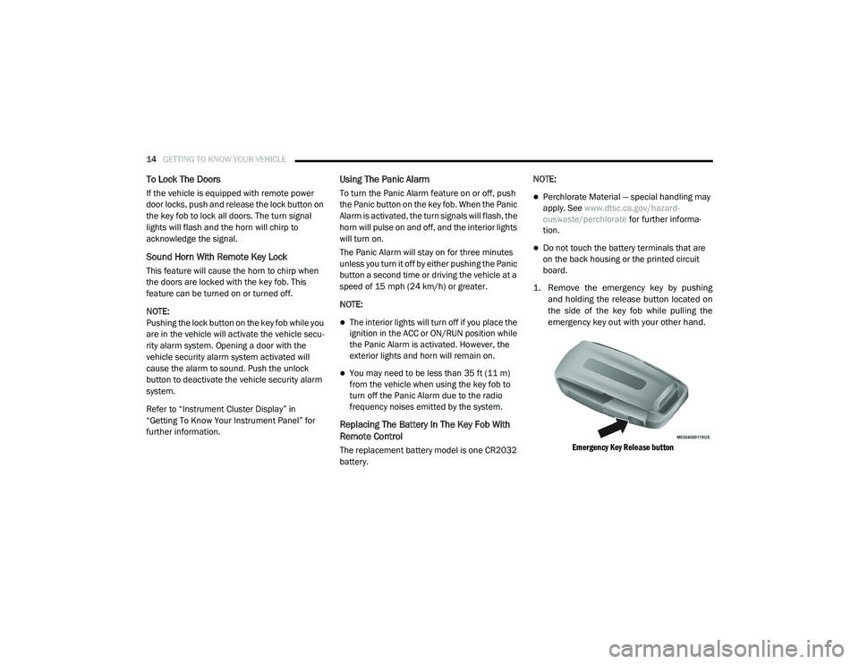 RAM CHASSIS CAB 2020  Owners Manual 
14GETTING TO KNOW YOUR VEHICLE  
To Lock The Doors
If the vehicle is equipped with remote power 
door locks, push and release the lock button on 
the key fob to lock all doors. The turn signal 
light