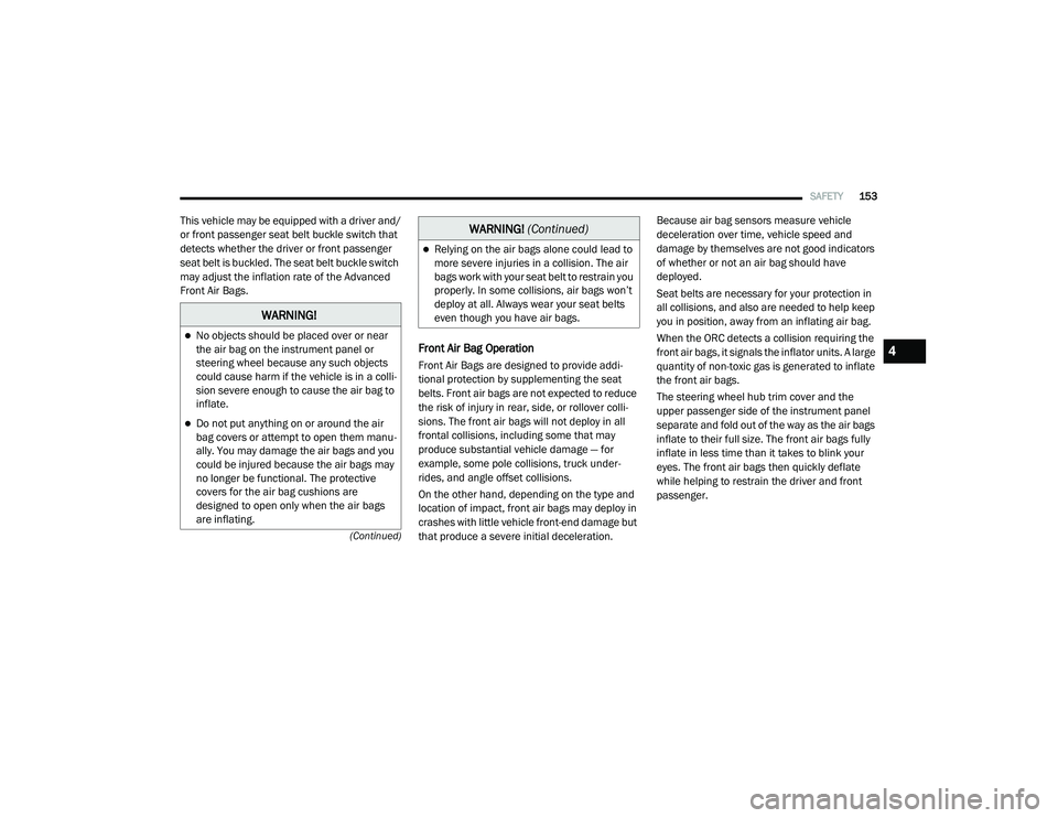 RAM CHASSIS CAB 2020 Owners Manual
SAFETY153
(Continued)
This vehicle may be equipped with a driver and/
or front passenger seat belt buckle switch that
detects whether the driver or front passenger
seat belt is buckled. The seat be RAM CHASSIS CAB 2020 Owners Manual
SAFETY153
(Continued)
This vehicle may be equipped with a driver and/
or front passenger seat belt buckle switch that
detects whether the driver or front passenger
seat belt is buckled. The seat be