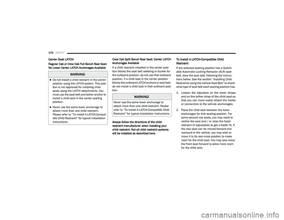 RAM CHASSIS CAB 2020 Owners Guide
170SAFETY
Center Seat LATCH
Regular Cab or Crew Cab Full Bench Rear Seat:
No Lower Center LATCH Anchorages Available Crew Cab Split Bench Rear Seat: Center LATCH
Anchorages Available
If a child r RAM CHASSIS CAB 2020 Owners Guide
170SAFETY
Center Seat LATCH
Regular Cab or Crew Cab Full Bench Rear Seat:
No Lower Center LATCH Anchorages Available Crew Cab Split Bench Rear Seat: Center LATCH
Anchorages Available
If a child r