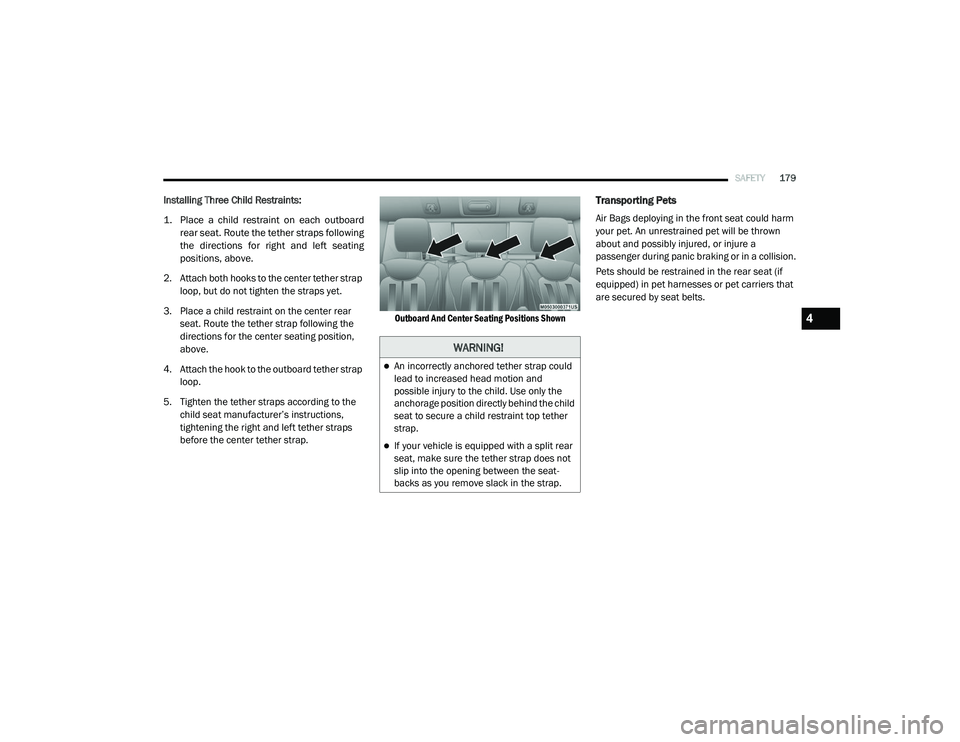 RAM CHASSIS CAB 2020 Owners Manual
SAFETY179
Installing Three Child Restraints:
1. Place a child restraint on each outboard
rear seat. Route the tether straps following
the directions for right and left seating
positions, RAM CHASSIS CAB 2020 Owners Manual
SAFETY179
Installing Three Child Restraints:
1. Place a child restraint on each outboard
rear seat. Route the tether straps following
the directions for right and left seating
positions,