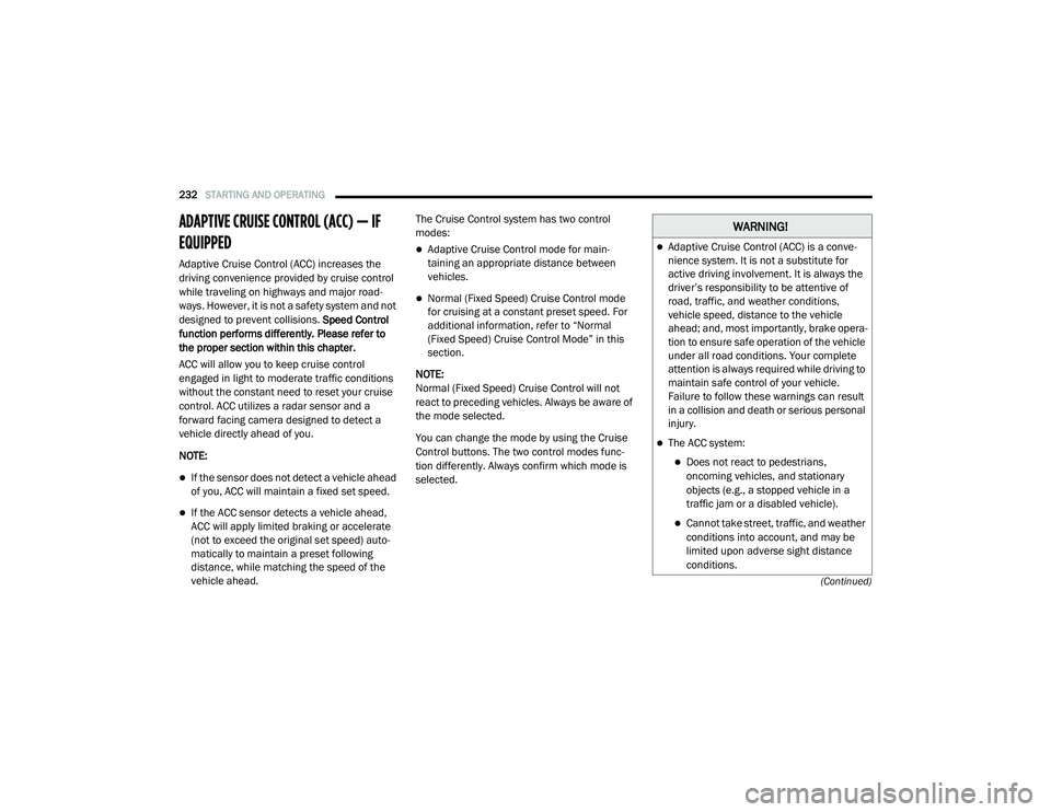 RAM CHASSIS CAB 2020 Service Manual
232STARTING AND OPERATING
(Continued)
ADAPTIVE CRUISE CONTROL (ACC) — IF
EQUIPPED
Adaptive Cruise Control (ACC) increases the
driving convenience provided by cruise control
while traveling RAM CHASSIS CAB 2020 Service Manual
232STARTING AND OPERATING
(Continued)
ADAPTIVE CRUISE CONTROL (ACC) — IF
EQUIPPED
Adaptive Cruise Control (ACC) increases the
driving convenience provided by cruise control
while traveling