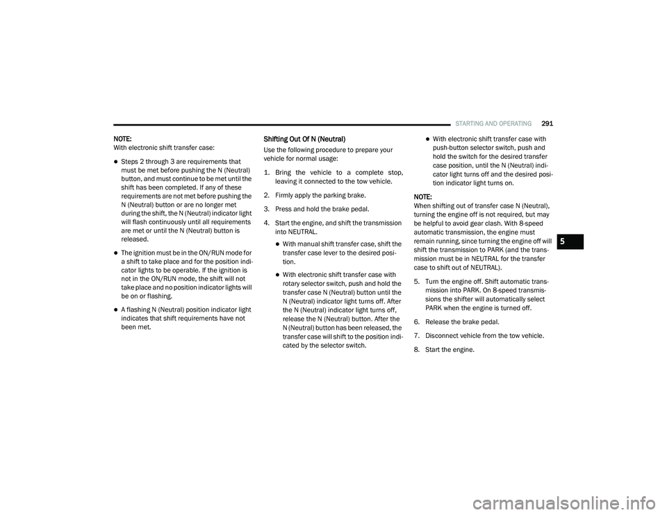 RAM CHASSIS CAB 2020 Repair Manual
STARTING AND OPERATING291
NOTE:
With electronic shift transfer case:
Steps 2 through 3 are requirements that
must be met before pushing the N (Neutral)
button, and must continue to be met until RAM CHASSIS CAB 2020 Repair Manual
STARTING AND OPERATING291
NOTE:
With electronic shift transfer case:
Steps 2 through 3 are requirements that
must be met before pushing the N (Neutral)
button, and must continue to be met until