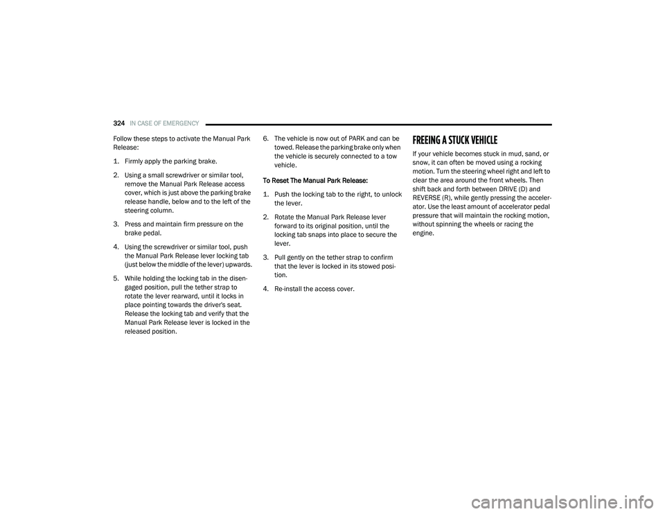 RAM CHASSIS CAB 2020 Service Manual
324IN CASE OF EMERGENCY
Follow these steps to activate the Manual Park
Release:
1. Firmly apply the parking brake.
2. Using a small screwdriver or similar tool,
remove the Manual Park Release a RAM CHASSIS CAB 2020 Service Manual
324IN CASE OF EMERGENCY
Follow these steps to activate the Manual Park
Release:
1. Firmly apply the parking brake.
2. Using a small screwdriver or similar tool,
remove the Manual Park Release a