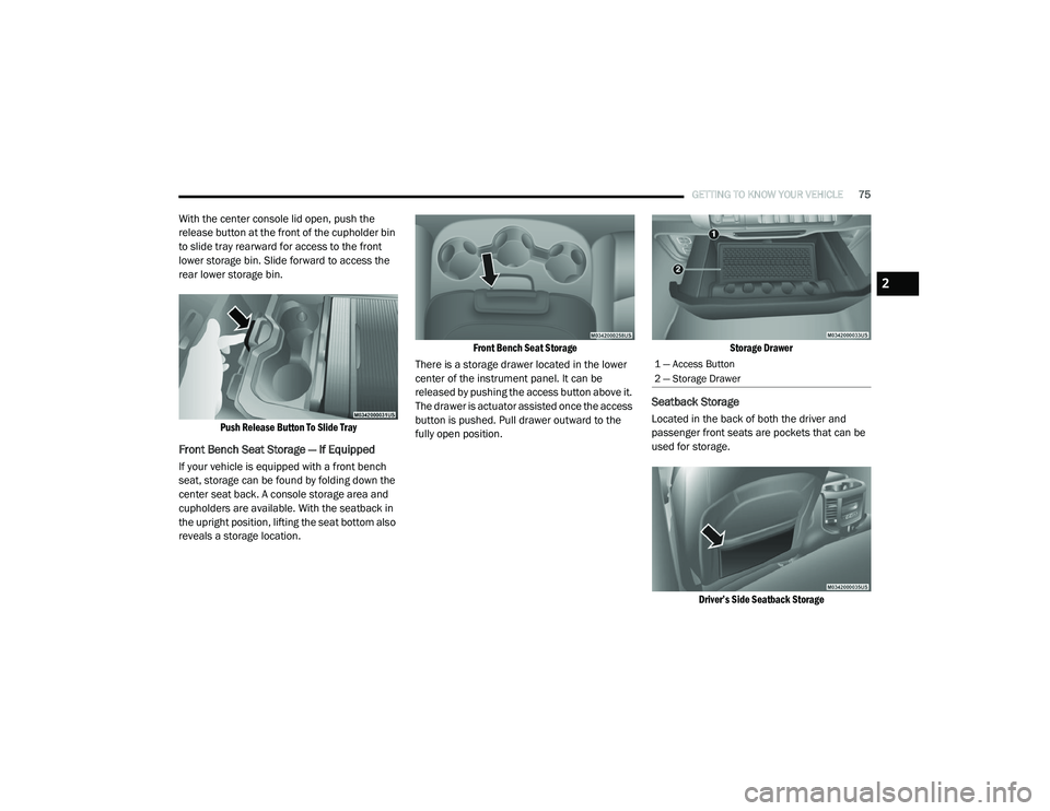 RAM CHASSIS CAB 2020 Manual PDF
GETTING TO KNOW YOUR VEHICLE75
With the center console lid open, push the
release button at the front of the cupholder bin
to slide tray rearward for access to the front
lower storage bin. Slide f RAM CHASSIS CAB 2020 Manual PDF
GETTING TO KNOW YOUR VEHICLE75
With the center console lid open, push the
release button at the front of the cupholder bin
to slide tray rearward for access to the front
lower storage bin. Slide f