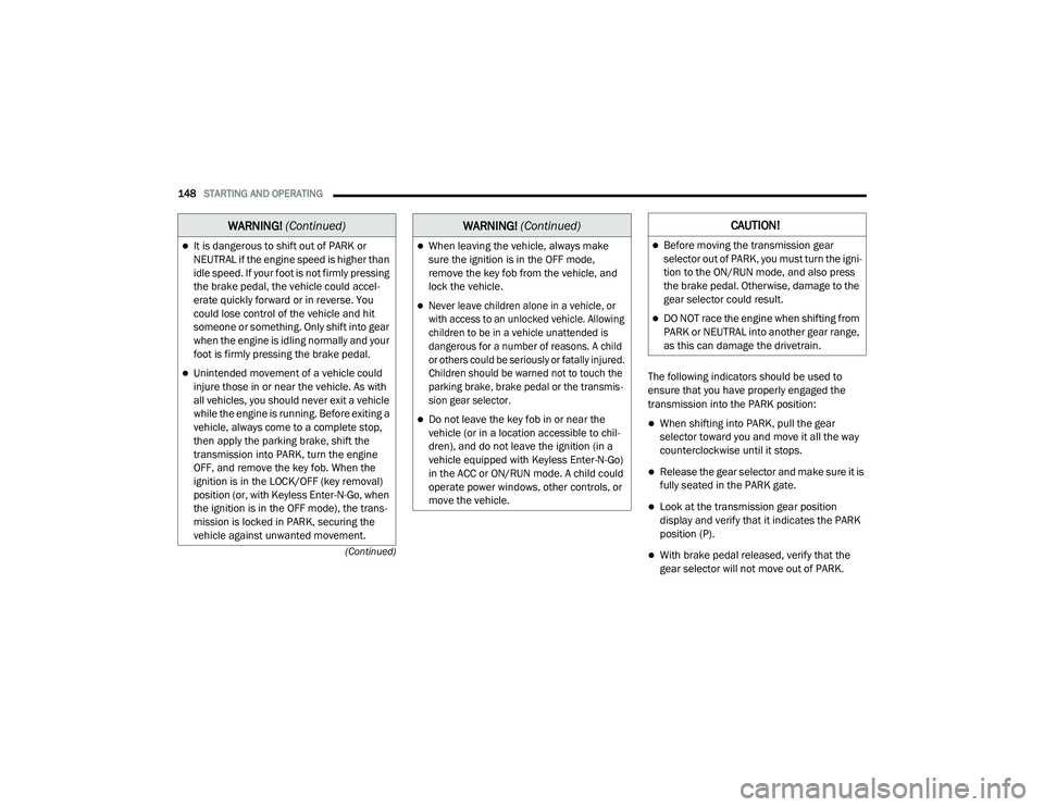 RAM CHASSIS CAB 2021 Owners Manual
148STARTING AND OPERATING
(Continued)
The following indicators should be used to
ensure that you have properly engaged the
transmission into the PARK position:
When shifting into PARK, pull th RAM CHASSIS CAB 2021 Owners Manual
148STARTING AND OPERATING
(Continued)
The following indicators should be used to
ensure that you have properly engaged the
transmission into the PARK position:
When shifting into PARK, pull th