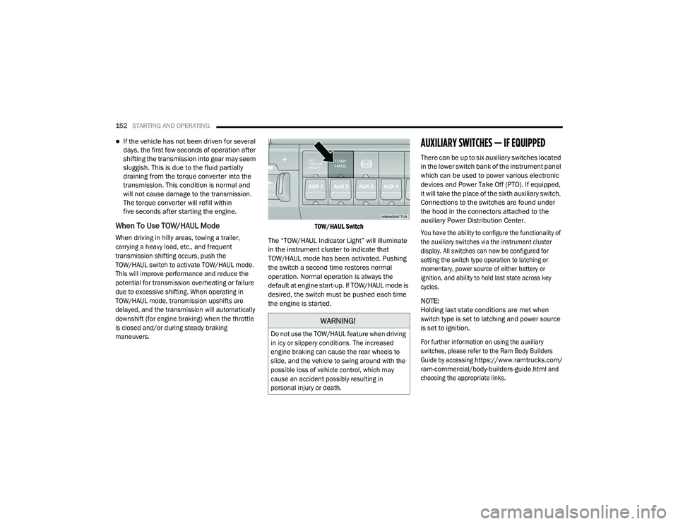 RAM CHASSIS CAB 2021 Owners Guide 
152STARTING AND OPERATING  
If the vehicle has not been driven for several 
days, the first few seconds of operation after 
shifting the transmission into gear may seem 
sluggish. This is due to t