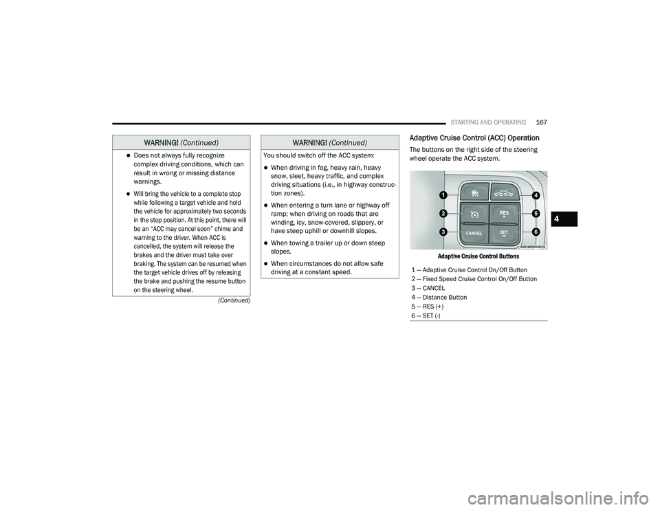 RAM CHASSIS CAB 2021 Owners Guide
STARTING AND OPERATING167
(Continued)
Adaptive Cruise Control (ACC) Operation
The buttons on the right side of the steering
wheel operate the ACC system.
Adaptive Cruise Control Buttons
Does not RAM CHASSIS CAB 2021 Owners Guide
STARTING AND OPERATING167
(Continued)
Adaptive Cruise Control (ACC) Operation
The buttons on the right side of the steering
wheel operate the ACC system.
Adaptive Cruise Control Buttons
Does not