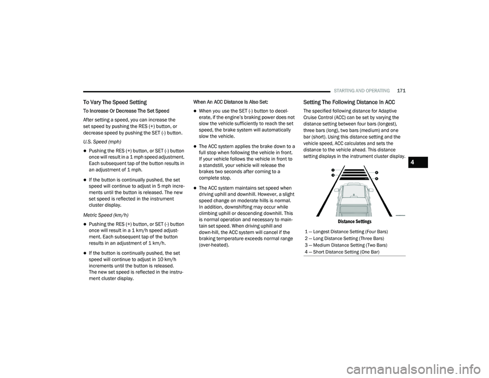 RAM CHASSIS CAB 2021 Owners Guide
STARTING AND OPERATING171
To Vary The Speed Setting
To Increase Or Decrease The Set Speed
After setting a speed, you can increase the
set speed by pushing the RES (+) button, or
decrease speed by p RAM CHASSIS CAB 2021 Owners Guide
STARTING AND OPERATING171
To Vary The Speed Setting
To Increase Or Decrease The Set Speed
After setting a speed, you can increase the
set speed by pushing the RES (+) button, or
decrease speed by p