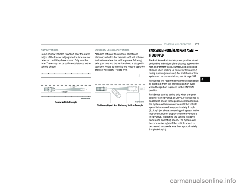 RAM CHASSIS CAB 2021 Service Manual
STARTING AND OPERATING177
Narrow Vehicles
Some narrow vehicles traveling near the outer
edges of the lane or edging into the lane are not
detected until they have moved fully into the
lane. There RAM CHASSIS CAB 2021 Service Manual
STARTING AND OPERATING177
Narrow Vehicles
Some narrow vehicles traveling near the outer
edges of the lane or edging into the lane are not
detected until they have moved fully into the
lane. There