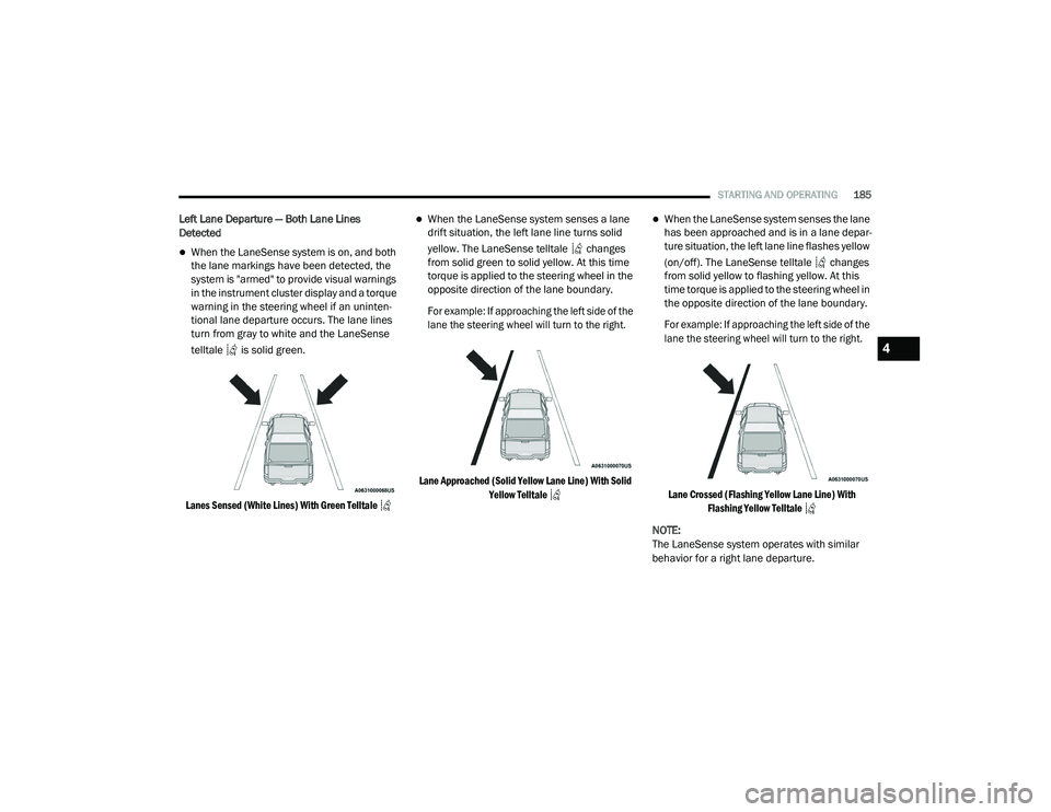 RAM CHASSIS CAB 2021 Owners Guide 
STARTING AND OPERATING185
Left Lane Departure — Both Lane Lines 
Detected 
When the LaneSense system is on, and both 
the lane markings have been detected, the 
system is "armed" to prov