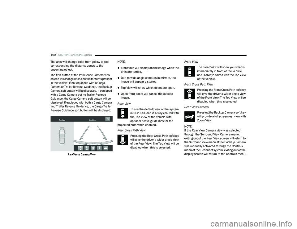 RAM CHASSIS CAB 2021 Owners Manual
190STARTING AND OPERATING
The arcs will change color from yellow to red
corresponding the distance zones to the
oncoming object.
The fifth button of the ParkSense Camera View
screen will change RAM CHASSIS CAB 2021 Owners Manual
190STARTING AND OPERATING
The arcs will change color from yellow to red
corresponding the distance zones to the
oncoming object.
The fifth button of the ParkSense Camera View
screen will change