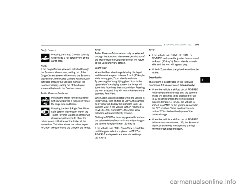 RAM CHASSIS CAB 2021 Service Manual
STARTING AND OPERATING191
Cargo Camera
Pressing the Cargo Camera soft key
will provide a full screen view of the
cargo area.
NOTE:
If the Cargo Camera view was selected through
the Surround View RAM CHASSIS CAB 2021 Service Manual
STARTING AND OPERATING191
Cargo Camera
Pressing the Cargo Camera soft key
will provide a full screen view of the
cargo area.
NOTE:
If the Cargo Camera view was selected through
the Surround View