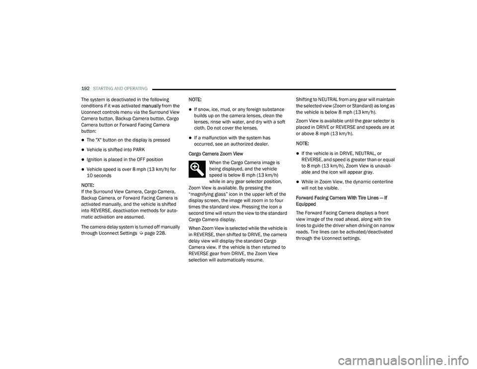 RAM CHASSIS CAB 2021  Owners Manual 
192STARTING AND OPERATING  
The system is deactivated in the following 
conditions if it was activated manually from the 
Uconnect controls menu via the Surround View 
Camera button, Backup Camera bu